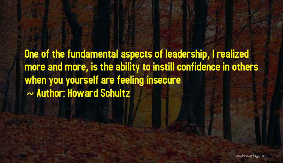 Howard Schultz Quotes: One Of The Fundamental Aspects Of Leadership, I Realized More And More, Is The Ability To Instill Confidence In Others