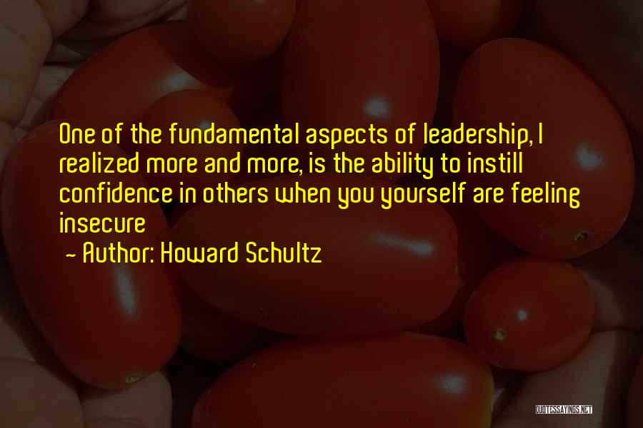 Howard Schultz Quotes: One Of The Fundamental Aspects Of Leadership, I Realized More And More, Is The Ability To Instill Confidence In Others