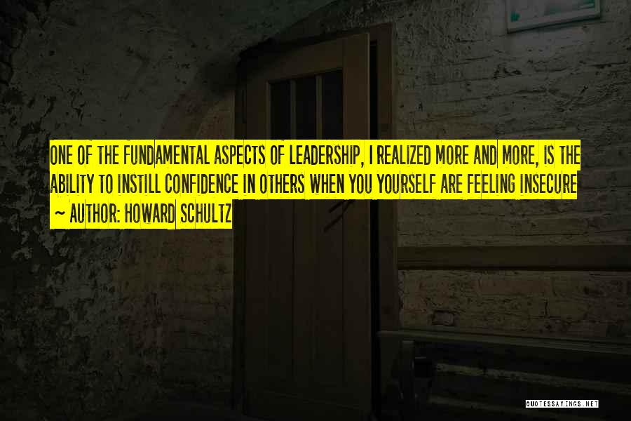 Howard Schultz Quotes: One Of The Fundamental Aspects Of Leadership, I Realized More And More, Is The Ability To Instill Confidence In Others
