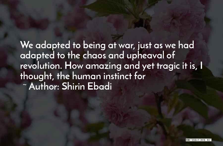 Shirin Ebadi Quotes: We Adapted To Being At War, Just As We Had Adapted To The Chaos And Upheaval Of Revolution. How Amazing