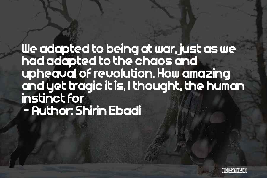 Shirin Ebadi Quotes: We Adapted To Being At War, Just As We Had Adapted To The Chaos And Upheaval Of Revolution. How Amazing