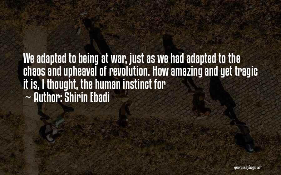 Shirin Ebadi Quotes: We Adapted To Being At War, Just As We Had Adapted To The Chaos And Upheaval Of Revolution. How Amazing