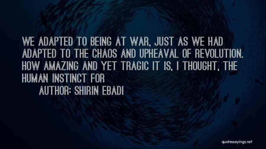 Shirin Ebadi Quotes: We Adapted To Being At War, Just As We Had Adapted To The Chaos And Upheaval Of Revolution. How Amazing