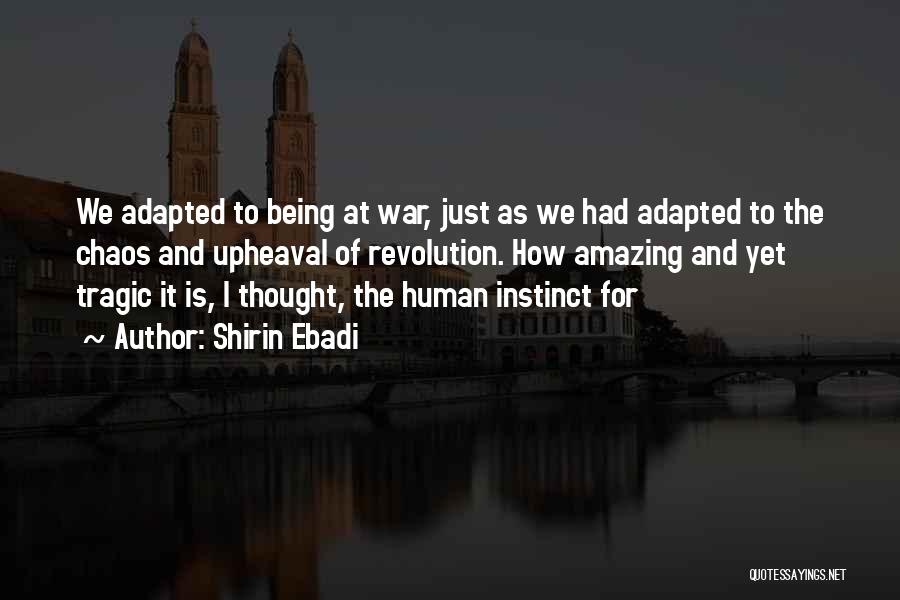 Shirin Ebadi Quotes: We Adapted To Being At War, Just As We Had Adapted To The Chaos And Upheaval Of Revolution. How Amazing