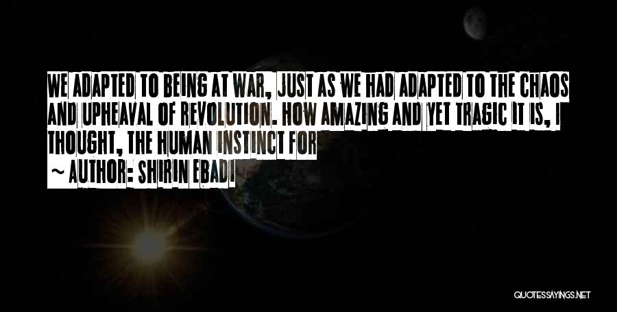 Shirin Ebadi Quotes: We Adapted To Being At War, Just As We Had Adapted To The Chaos And Upheaval Of Revolution. How Amazing