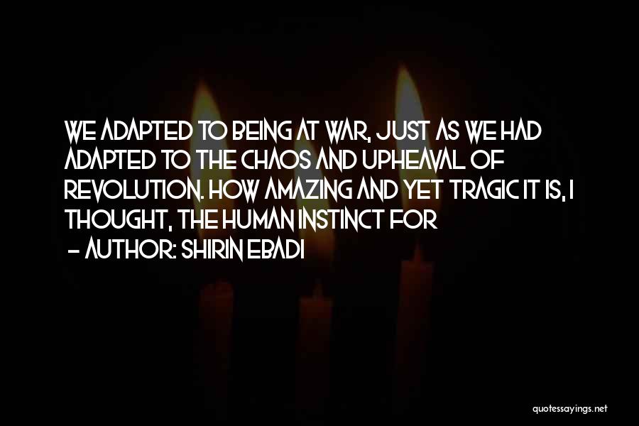 Shirin Ebadi Quotes: We Adapted To Being At War, Just As We Had Adapted To The Chaos And Upheaval Of Revolution. How Amazing