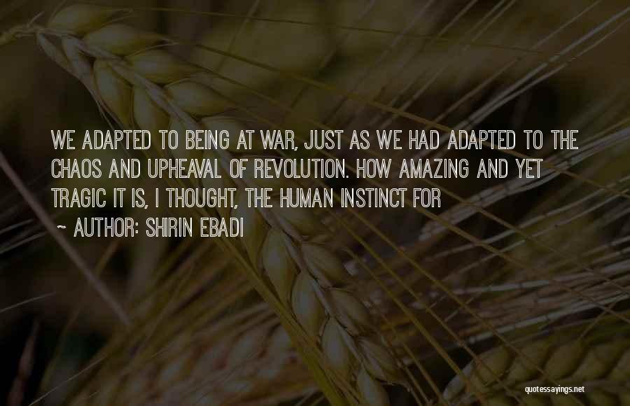 Shirin Ebadi Quotes: We Adapted To Being At War, Just As We Had Adapted To The Chaos And Upheaval Of Revolution. How Amazing