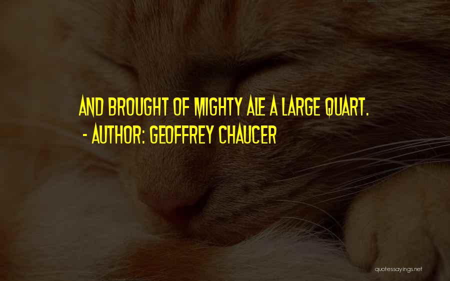 Geoffrey Chaucer Quotes: And Brought Of Mighty Ale A Large Quart.