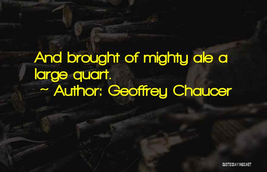 Geoffrey Chaucer Quotes: And Brought Of Mighty Ale A Large Quart.