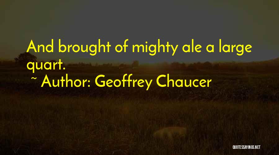 Geoffrey Chaucer Quotes: And Brought Of Mighty Ale A Large Quart.