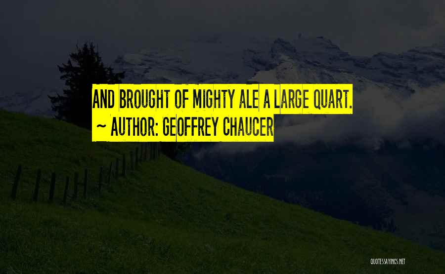 Geoffrey Chaucer Quotes: And Brought Of Mighty Ale A Large Quart.