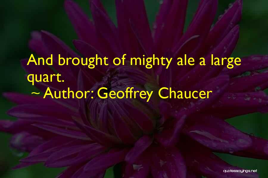 Geoffrey Chaucer Quotes: And Brought Of Mighty Ale A Large Quart.