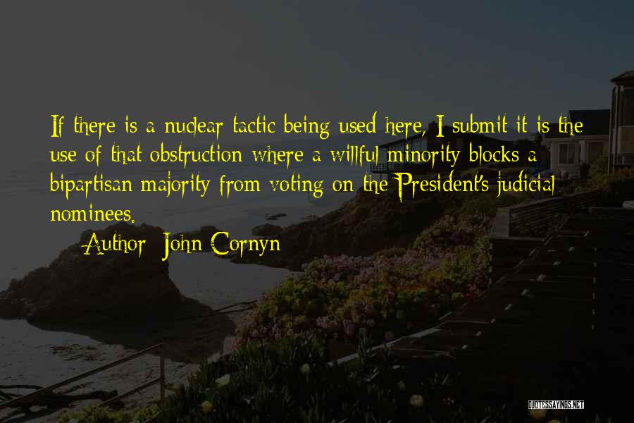 John Cornyn Quotes: If There Is A Nuclear Tactic Being Used Here, I Submit It Is The Use Of That Obstruction Where A
