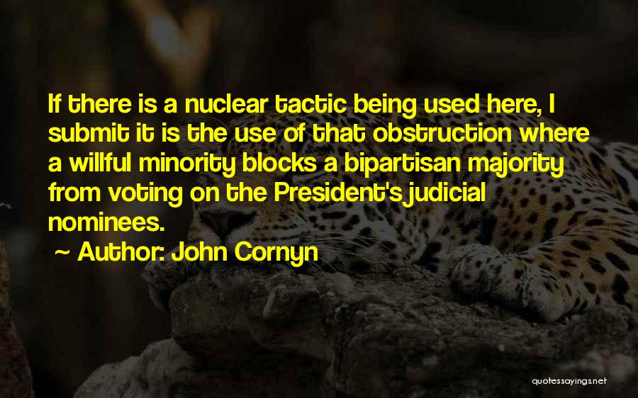 John Cornyn Quotes: If There Is A Nuclear Tactic Being Used Here, I Submit It Is The Use Of That Obstruction Where A