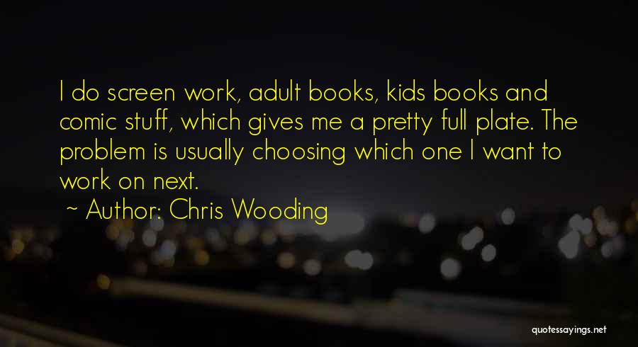 Chris Wooding Quotes: I Do Screen Work, Adult Books, Kids Books And Comic Stuff, Which Gives Me A Pretty Full Plate. The Problem
