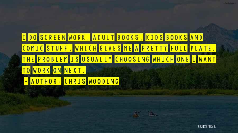 Chris Wooding Quotes: I Do Screen Work, Adult Books, Kids Books And Comic Stuff, Which Gives Me A Pretty Full Plate. The Problem