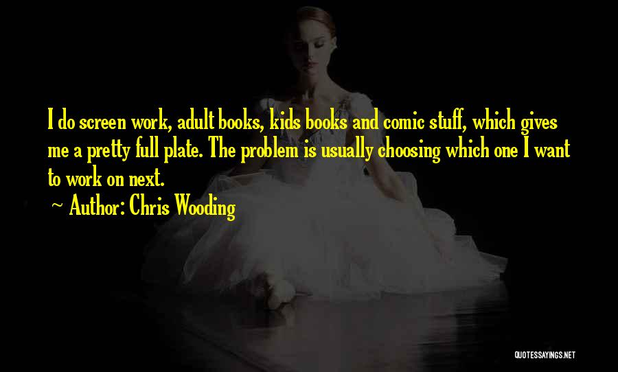 Chris Wooding Quotes: I Do Screen Work, Adult Books, Kids Books And Comic Stuff, Which Gives Me A Pretty Full Plate. The Problem