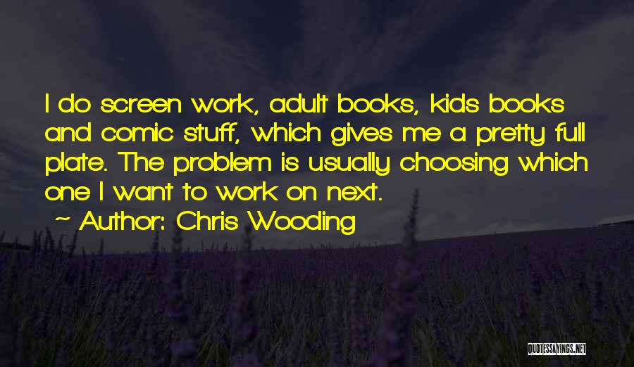 Chris Wooding Quotes: I Do Screen Work, Adult Books, Kids Books And Comic Stuff, Which Gives Me A Pretty Full Plate. The Problem