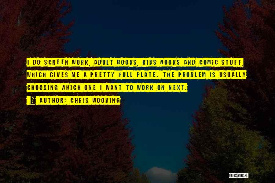 Chris Wooding Quotes: I Do Screen Work, Adult Books, Kids Books And Comic Stuff, Which Gives Me A Pretty Full Plate. The Problem