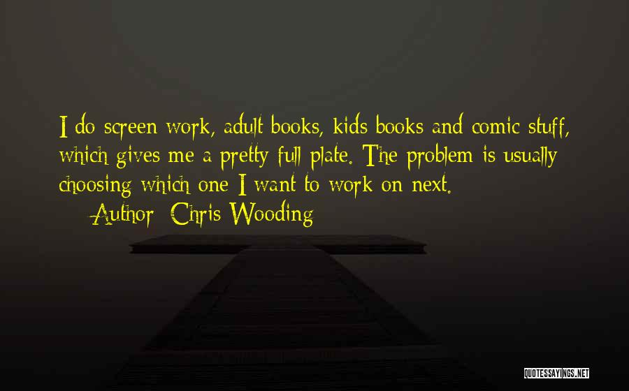 Chris Wooding Quotes: I Do Screen Work, Adult Books, Kids Books And Comic Stuff, Which Gives Me A Pretty Full Plate. The Problem