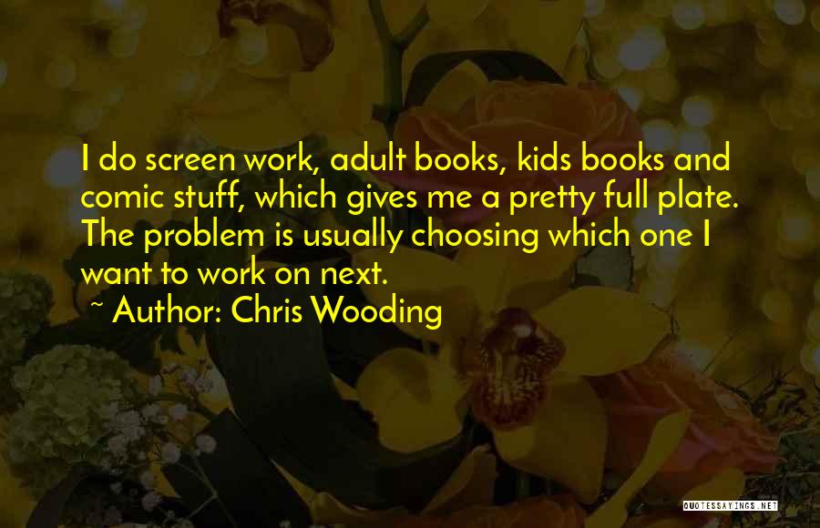 Chris Wooding Quotes: I Do Screen Work, Adult Books, Kids Books And Comic Stuff, Which Gives Me A Pretty Full Plate. The Problem