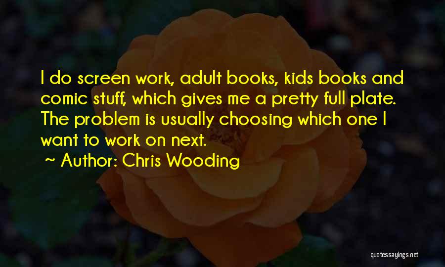 Chris Wooding Quotes: I Do Screen Work, Adult Books, Kids Books And Comic Stuff, Which Gives Me A Pretty Full Plate. The Problem