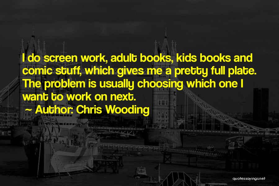 Chris Wooding Quotes: I Do Screen Work, Adult Books, Kids Books And Comic Stuff, Which Gives Me A Pretty Full Plate. The Problem
