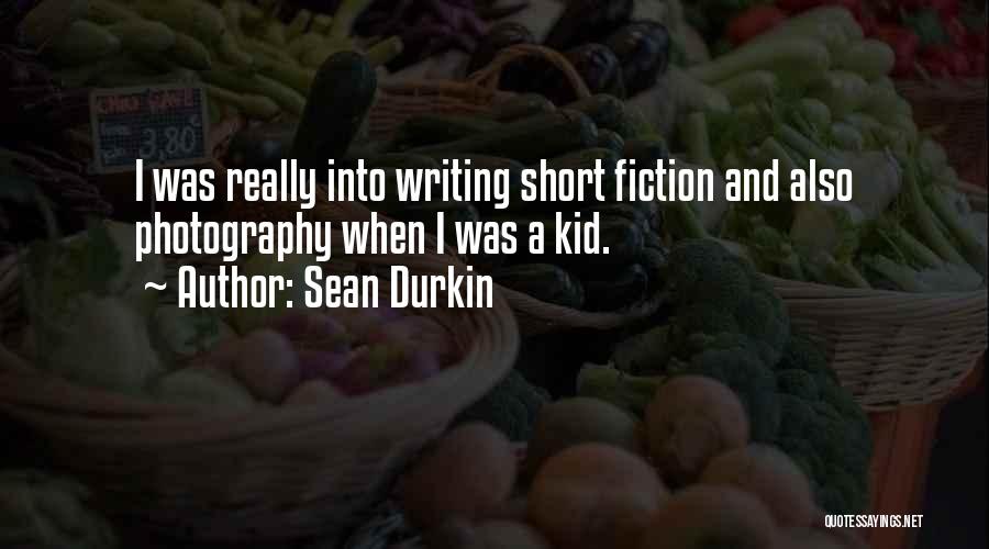 Sean Durkin Quotes: I Was Really Into Writing Short Fiction And Also Photography When I Was A Kid.