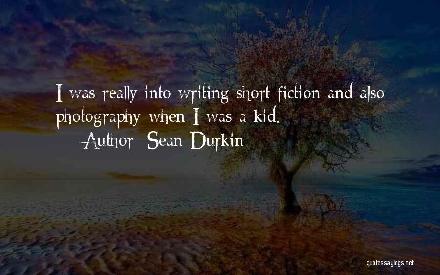 Sean Durkin Quotes: I Was Really Into Writing Short Fiction And Also Photography When I Was A Kid.