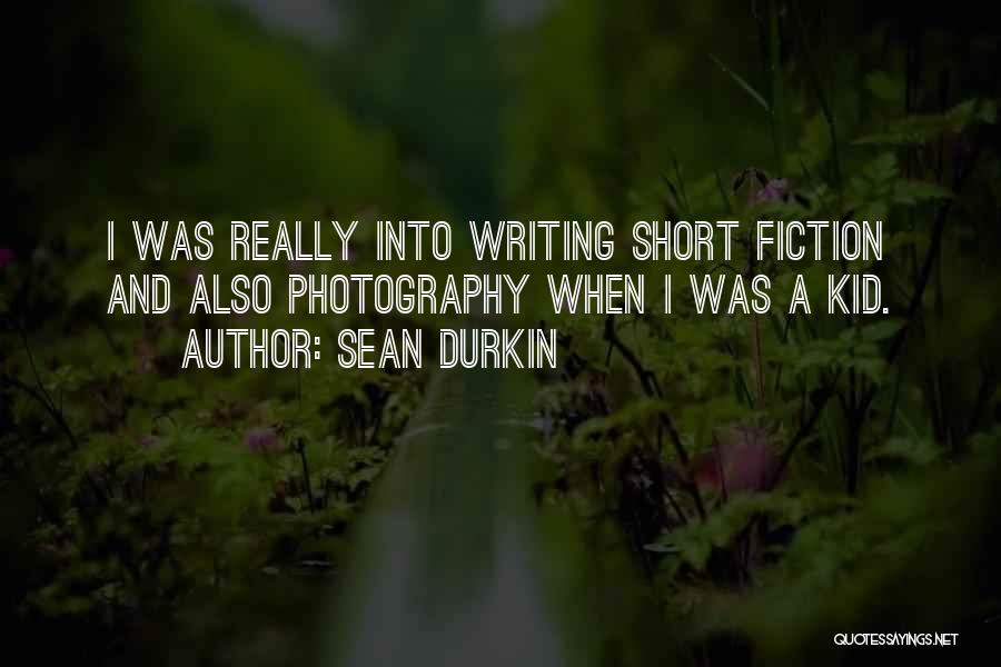 Sean Durkin Quotes: I Was Really Into Writing Short Fiction And Also Photography When I Was A Kid.