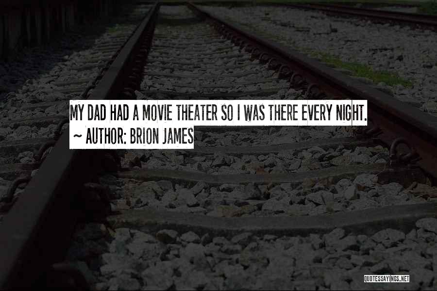 Brion James Quotes: My Dad Had A Movie Theater So I Was There Every Night.