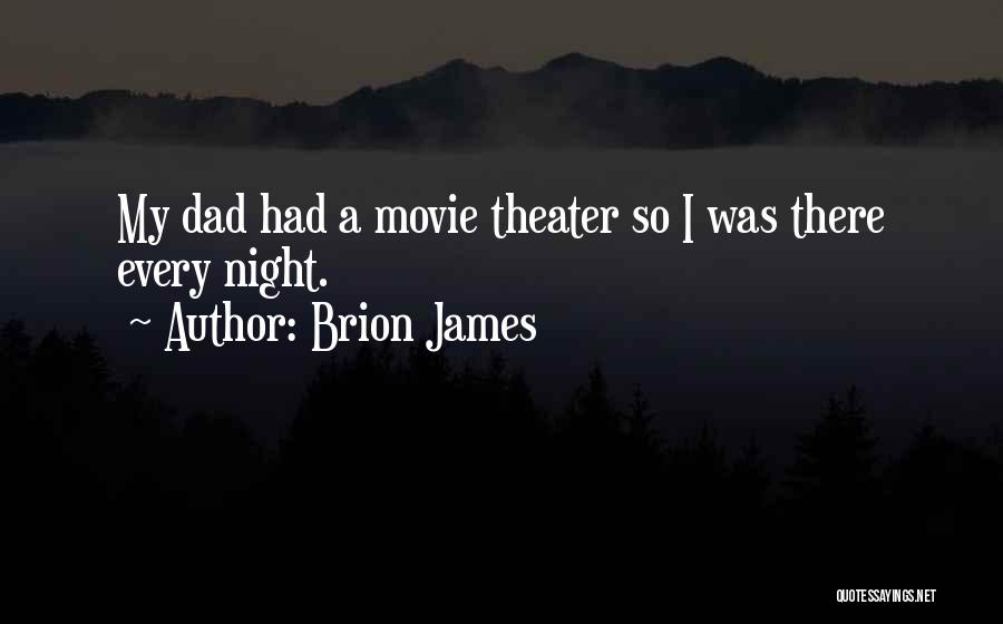 Brion James Quotes: My Dad Had A Movie Theater So I Was There Every Night.