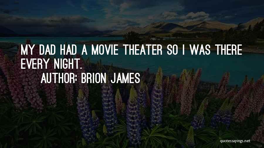 Brion James Quotes: My Dad Had A Movie Theater So I Was There Every Night.