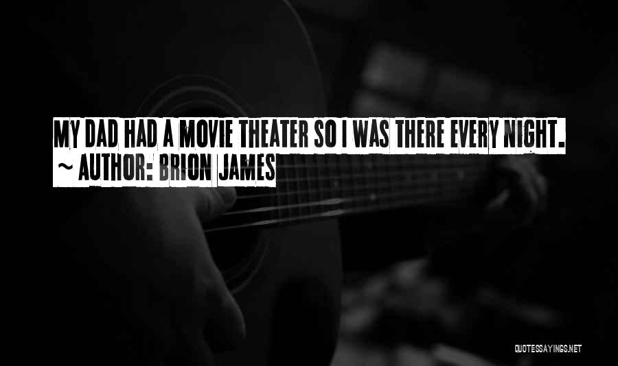 Brion James Quotes: My Dad Had A Movie Theater So I Was There Every Night.