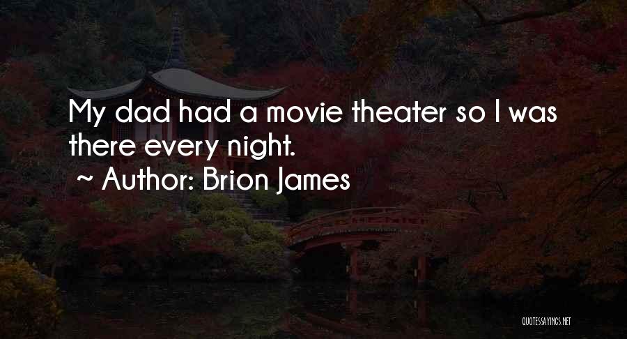 Brion James Quotes: My Dad Had A Movie Theater So I Was There Every Night.