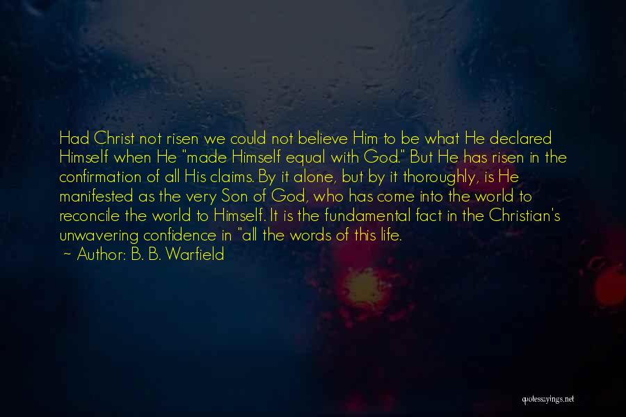 B. B. Warfield Quotes: Had Christ Not Risen We Could Not Believe Him To Be What He Declared Himself When He Made Himself Equal