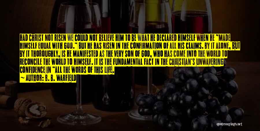 B. B. Warfield Quotes: Had Christ Not Risen We Could Not Believe Him To Be What He Declared Himself When He Made Himself Equal