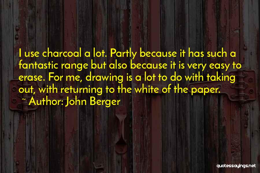 John Berger Quotes: I Use Charcoal A Lot. Partly Because It Has Such A Fantastic Range But Also Because It Is Very Easy