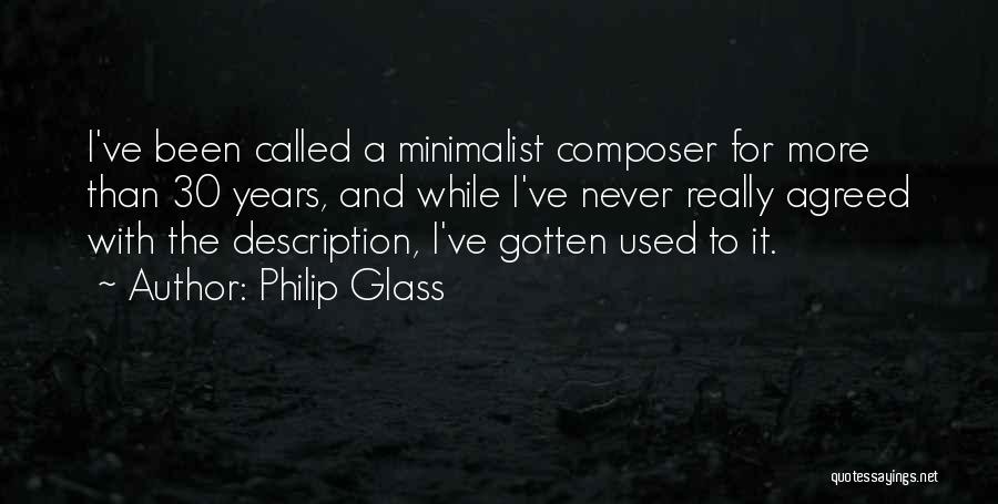 Philip Glass Quotes: I've Been Called A Minimalist Composer For More Than 30 Years, And While I've Never Really Agreed With The Description,