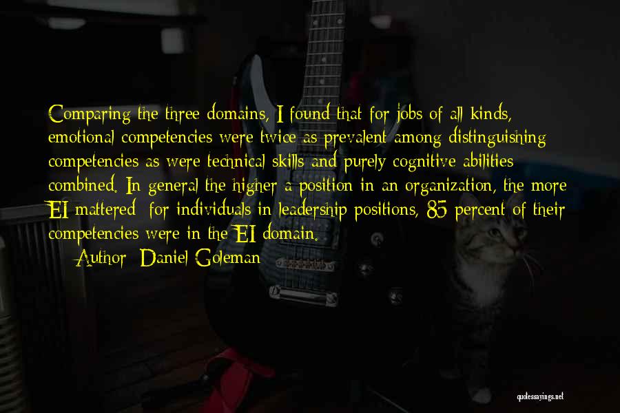 Daniel Goleman Quotes: Comparing The Three Domains, I Found That For Jobs Of All Kinds, Emotional Competencies Were Twice As Prevalent Among Distinguishing