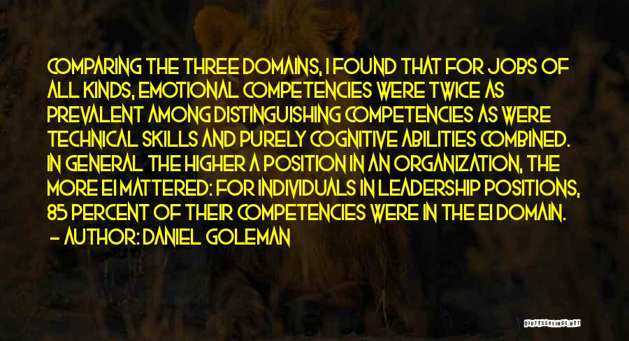 Daniel Goleman Quotes: Comparing The Three Domains, I Found That For Jobs Of All Kinds, Emotional Competencies Were Twice As Prevalent Among Distinguishing