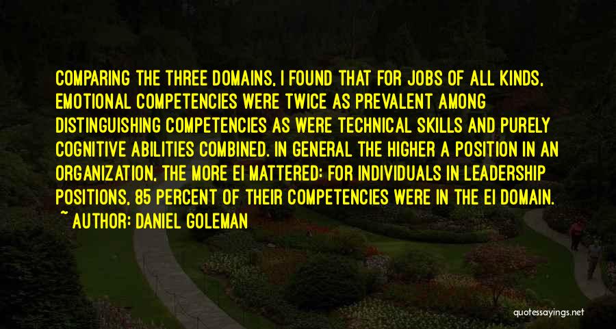 Daniel Goleman Quotes: Comparing The Three Domains, I Found That For Jobs Of All Kinds, Emotional Competencies Were Twice As Prevalent Among Distinguishing