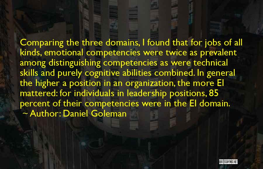 Daniel Goleman Quotes: Comparing The Three Domains, I Found That For Jobs Of All Kinds, Emotional Competencies Were Twice As Prevalent Among Distinguishing