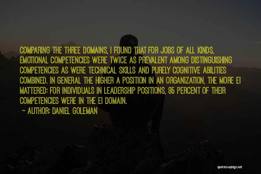 Daniel Goleman Quotes: Comparing The Three Domains, I Found That For Jobs Of All Kinds, Emotional Competencies Were Twice As Prevalent Among Distinguishing