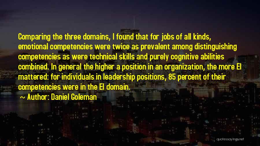 Daniel Goleman Quotes: Comparing The Three Domains, I Found That For Jobs Of All Kinds, Emotional Competencies Were Twice As Prevalent Among Distinguishing