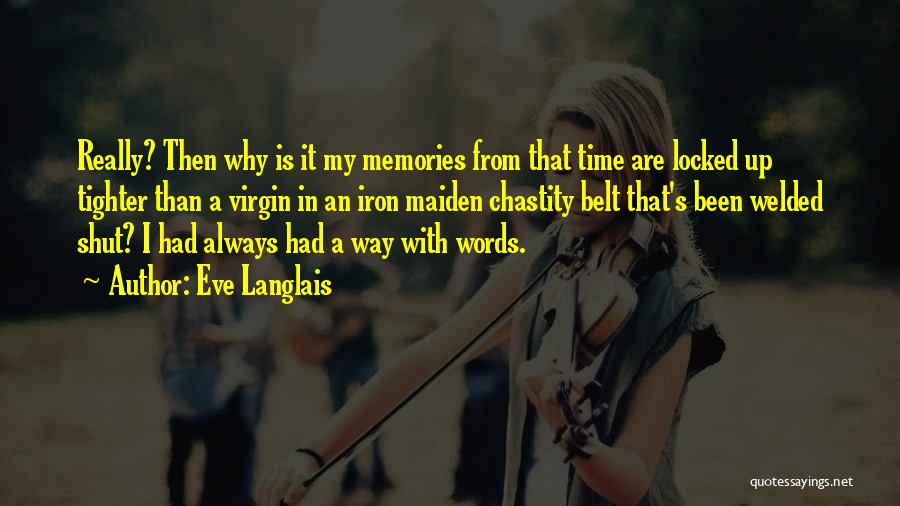 Eve Langlais Quotes: Really? Then Why Is It My Memories From That Time Are Locked Up Tighter Than A Virgin In An Iron