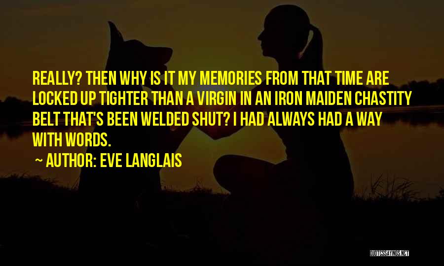 Eve Langlais Quotes: Really? Then Why Is It My Memories From That Time Are Locked Up Tighter Than A Virgin In An Iron