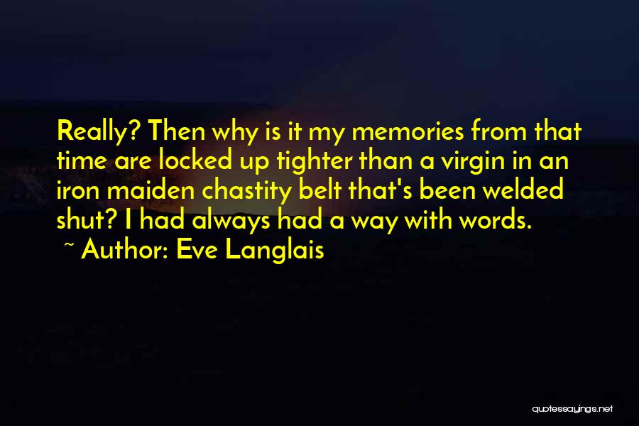 Eve Langlais Quotes: Really? Then Why Is It My Memories From That Time Are Locked Up Tighter Than A Virgin In An Iron