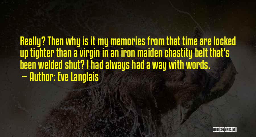 Eve Langlais Quotes: Really? Then Why Is It My Memories From That Time Are Locked Up Tighter Than A Virgin In An Iron