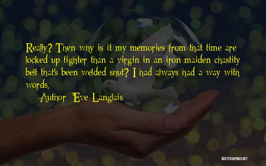 Eve Langlais Quotes: Really? Then Why Is It My Memories From That Time Are Locked Up Tighter Than A Virgin In An Iron